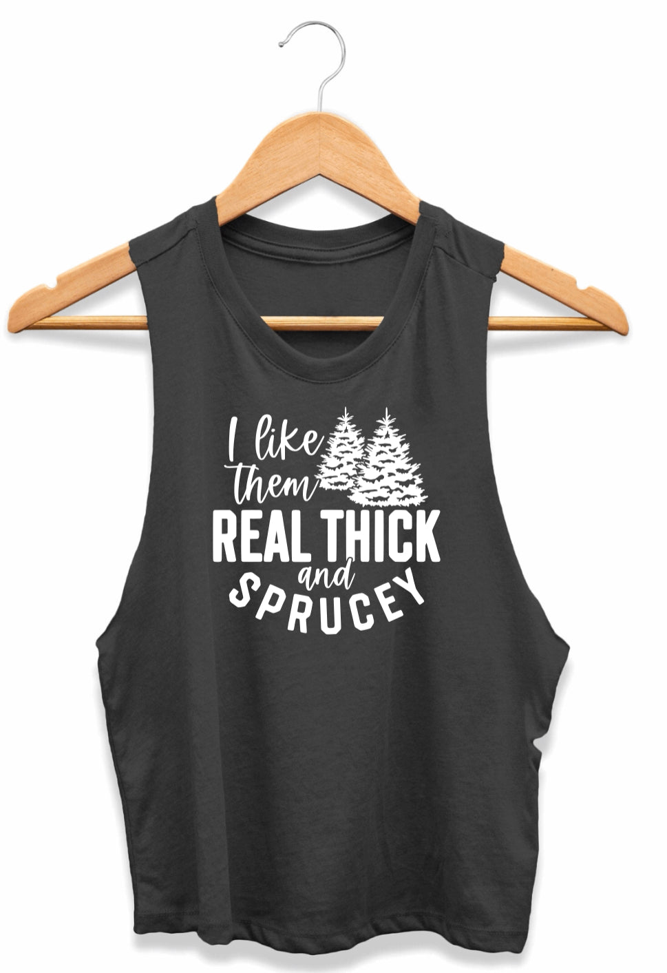 I like them real thick and sprucey (Tank, Tee, and Sweatshirt)