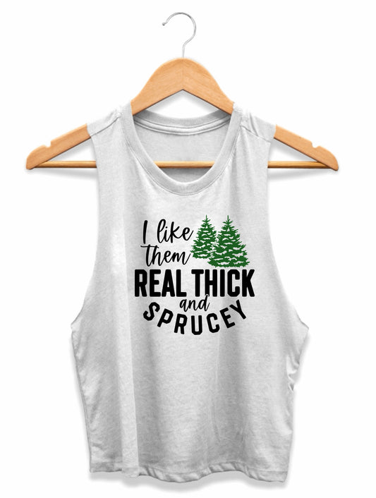 I like them real thick and sprucey (Tank, Tee, and Sweatshirt)
