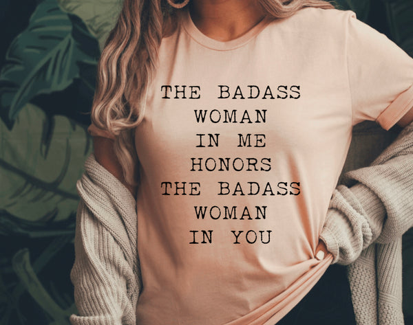 The Badass Woman In Me Honors The Badass Woman In You