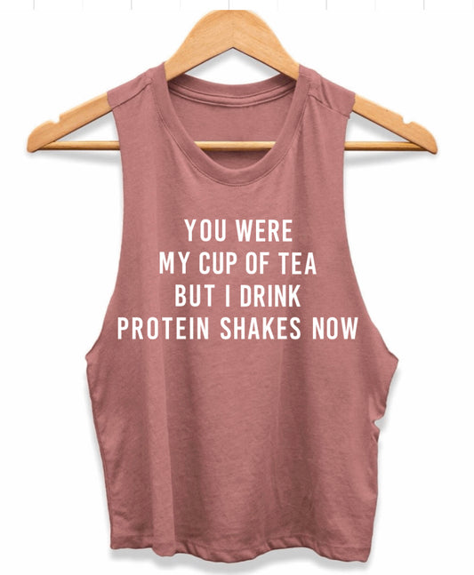 You were my cup of tea but I drink protein shakes now